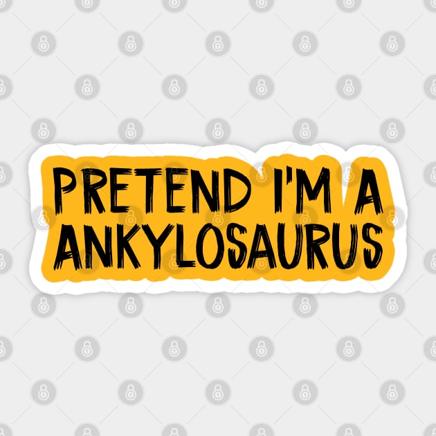 Pretend I'm A Ankylosaurus Sticker by TIHONA